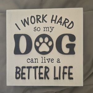 I Work Hard So My Dog Can Live A Better Life Wall Sign - White & Black